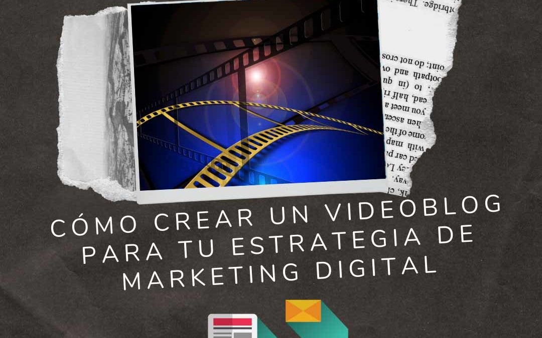 Cómo crear un videoblog para tu estrategia de marketing digital